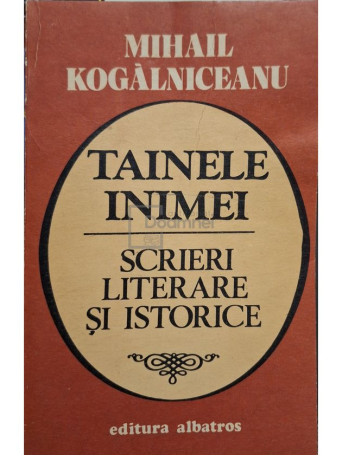 Mihail Kogalniceanu - Tainele inimei - Scrieri literare si istorice - 1987 - Brosata