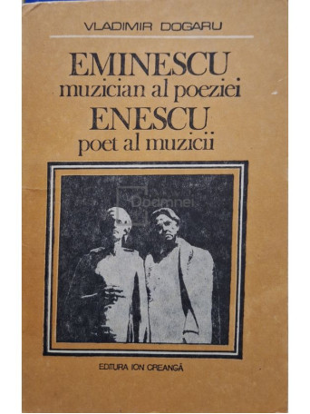 Vladimir Dogaru - Eminescu, muzician al poeziei - Enescu, poet al muzicii - 1982 - Brosata