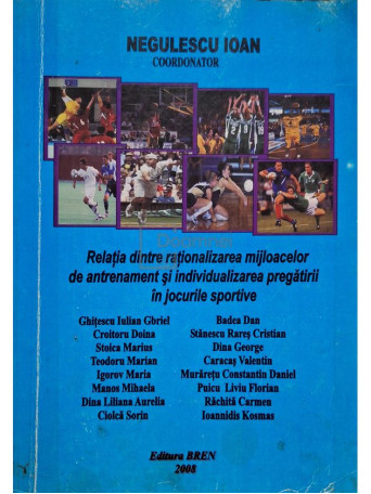 Negulescu Ioan - Relatia dintre rationalizarea mijloacelor de antrenament si individualizarea pregatirii in jocurile sportive - 2008 - Brosata