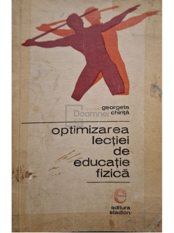 Georgeta Chirita - Optimizarea lectiei de educatie fizica - 1972 - Brosata