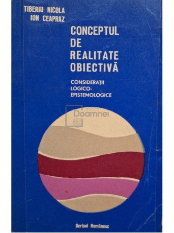 Tiberiu Nicola - Conceptul de realitate obiectiva - Consideratii logico-epistemologice - 1976 - Brosata