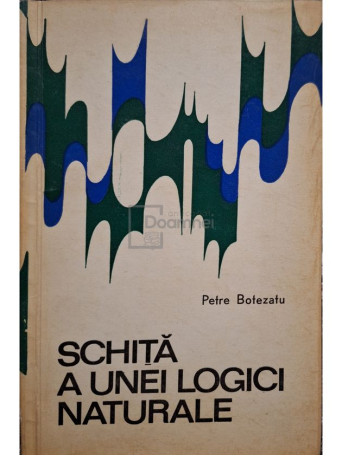 Petre Botezatu - Schita a unei logici naturale - 1969 - Brosata