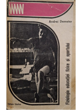 Andrei Demeter - Fiziologia educatiei fizice si sportului - 1970 - Brosata