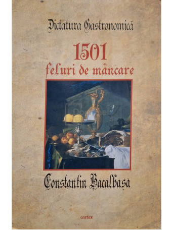 Constantin Bacalbasa - Dictatura gastronomica - 1501 feluri de mancare - 2009 - Brosata