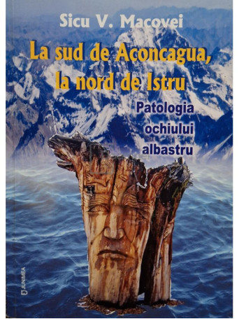 Sicu V. Macovei - La sud de Aconcagua, la nord de Istru - 2013 - Brosata