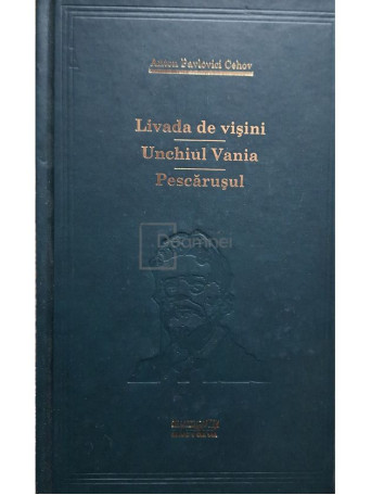 Anton Pavlovici Cehov - Livada de visini. Unchiul Vania. Pescarusul - 2010 - Cartonata