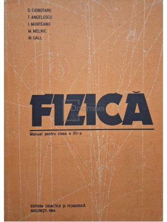 D. Ciobotaru - Fizica - Manual pentru clasa a XII-a - 1984 - Brosata