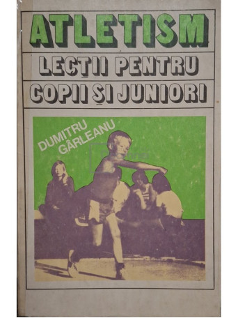 Dumitru Garleanu - Atletism. Lectii pentru copii si juniori - 1983 - Brosata