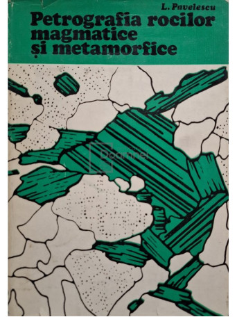 L. Pavelescu - Petrografia rocilor magmatice si metamorfice - 1980 - Cartonata