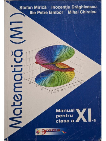 Stefan Mirica - Matematica M1 - Manual pentru clasa a XI-a - 2003 - Brosata