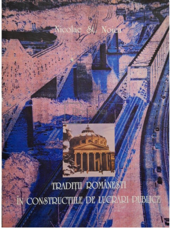 Nicolae St. Noica - Traditii romanesti in constructiile de lucrari publice - 1997 - Brosata