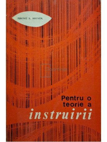 Jerome S. Bruner - Pentru o teorie a instruirii - 1970 - Brosata