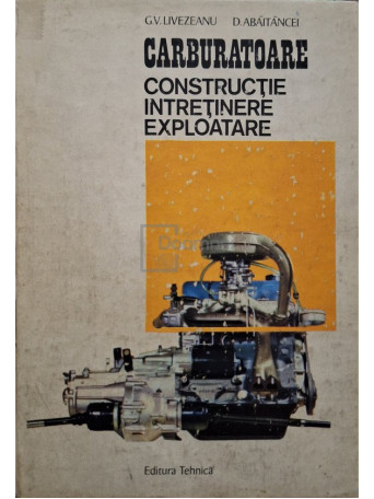 C. V. Livezeanu - Carburatoare, constructie, intretinere, exploatare - 1973 - Cartonata