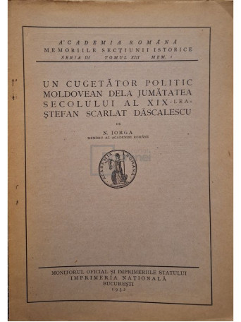 N. Iorga - Un cugetator politic Moldovean dela jumatatea secolului al XIX-lea - Stefan Scarlat Dascalescu - 1932 - Brosata