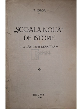 N. Iorga - Scoala noua de istorie - O lamurire definitva - 1936 - Brosata