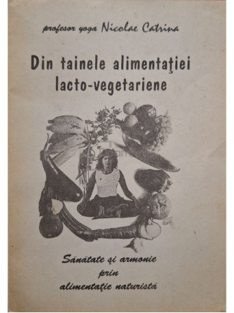 Nicolae Catrina - Din tainele alimentatiei lacto-vegetariene - 1994 - Brosata