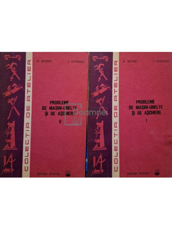 M. Aelenei - Probleme de masini-unelte si de aschiere, 2 vol. (semnata) - 1985 - Brosata