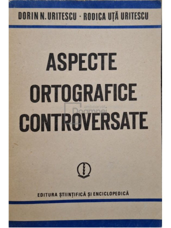 Dorin N. Uritescu - Aspecte ortografice controversate (semnata) - 1986 - Brosata