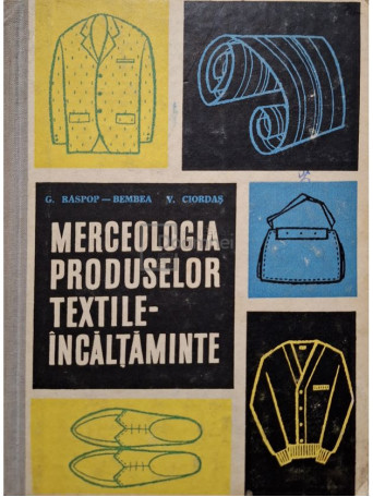 G. Raspop-Bembea - Merceologia produselor textile-incaltaminte - 1964 - Cartonata