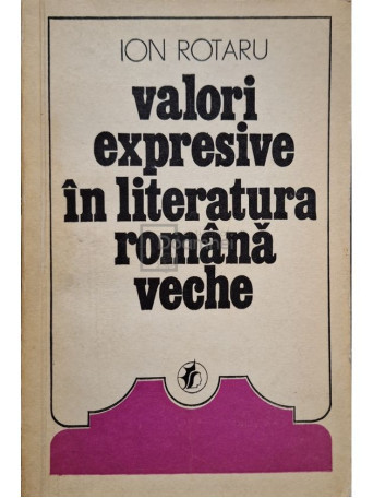 Ion Rotaru - Valori expresive in literatura romana veche (semnata) - 1976 - Brosata