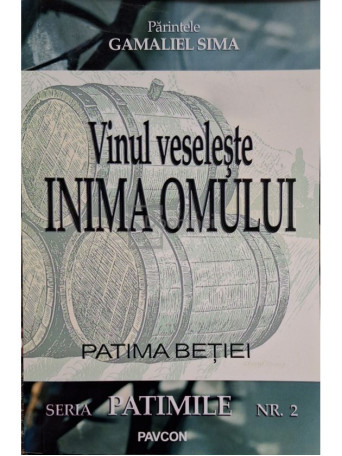 Gamaliel Sima - Patimile, vol. 2 - Vinul veseleste inima omului (Patima betiei) - 2018 - Brosata