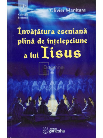 Olivier Manitara - Invatatura eseniana plina de intelepciune a lui Iisus - 2013 - Brosata