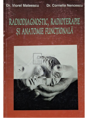 Viorel Mateescu - Radiodiagnostic, radioterapie si anatomie functionala - 1996 - Brosata