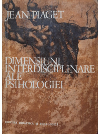 Jean Piaget - Dimensiuni interdisciplinare ale psihologiei - 1972 - Brosata