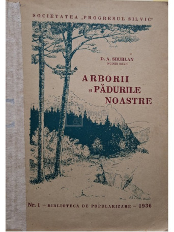 D. A. Sburlan - Arborii si padurile noastre - 1936 - Brosata