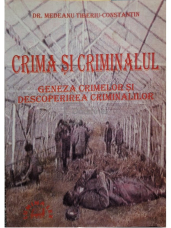 Tiberiu-Constantin Medeanu - Crima si criminalul - Geneza crimelor si descoperirea criminalilor - Brosata