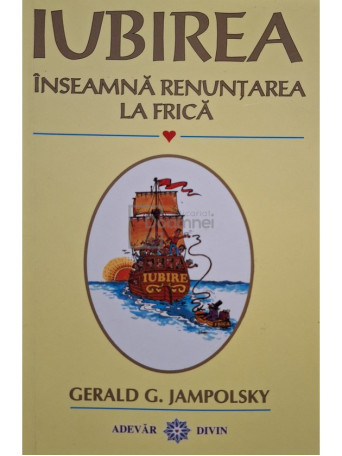 Gerald G. Jampolsky - Iubirea inseamna renuntarea la frica - 2009 - Brosata