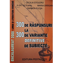 300 de raspunsuri la 300 de variante definitive de subiecte