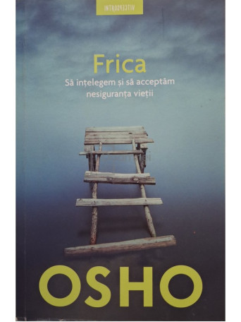 Osho - Frica - Sa intelegem si sa acceptam nesiguranta vietii - 2018 - Brosata