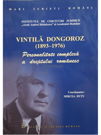 Mircea Dutu - Vintila Dongoroz - Personalitate complexa a dreptului romanesc (1893-1976) - 2013 - Brosata