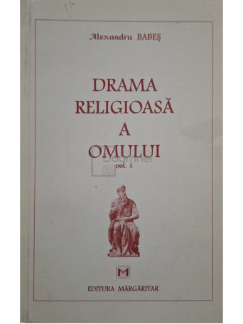 Alexandru Babes - Drama religioasa a omului, vol. I (semnata) - 1998 - Brosata