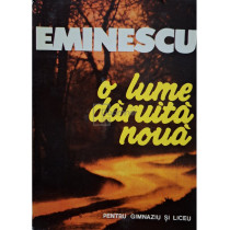 Eminescu - O lume daruita noua pentru gimnaziu si liceu