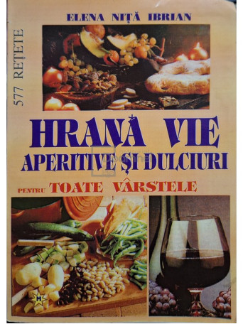 Elena Nita Ibrian - Hrana vie aperitive si dulciuri pentru toate varstele - 2000 - Brosata