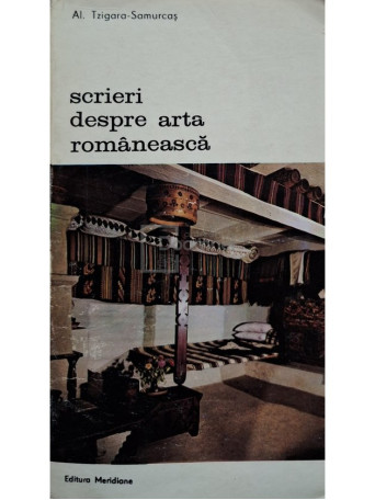 Al. Tzigara-Samurcas - Scrieri despre arta romaneasca - 1987 - Brosata