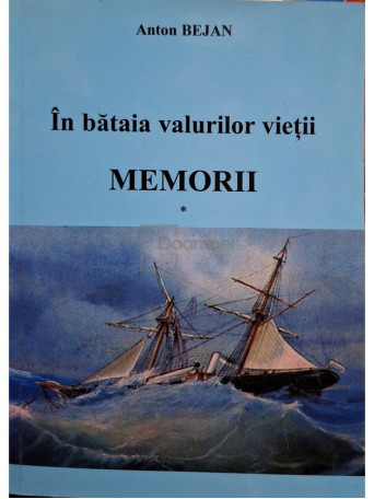 Anton Bejan - In bataia valurilor vietii - Memorii, vol. 1 (semnata) - 2014 - Brosata