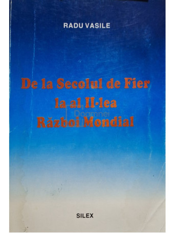 Radu Vasile - De la secolul de fier la al II-lea Razboi Mondial - 1998 - Brosata