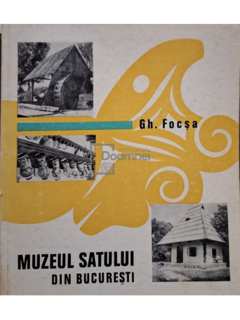 Gheorghe Focsa - Muzeul Satului din Bucuresti, editia a III-a - 1970 - Brosata