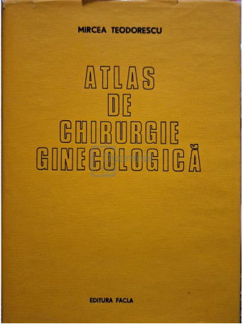 Mircea Teodorescu - Atlas de chirurgie ginecologica - 1979 - Cartonata