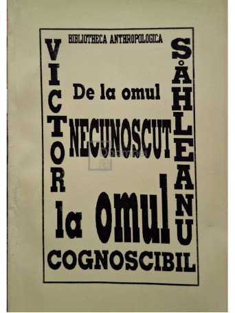 Victor Sahleanu - De la omul necunoscut la omul cognoscibil (semnata) - 1996 - Brosata