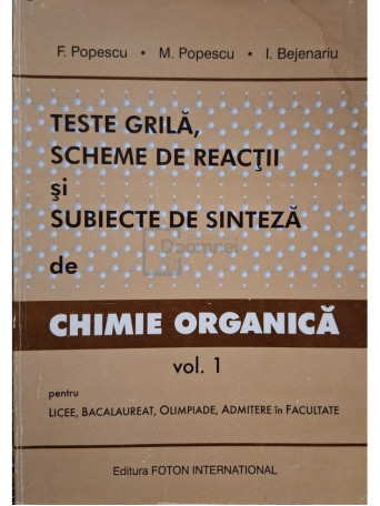 F. Popescu - Chimie organica: teste grila, scheme de reactii si subiecte de sinteza, vol. 1 - 2001 - Brosata