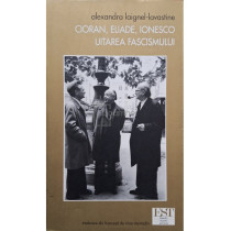 Cioran, Eliade, Ionesco - Uitarea fascismului