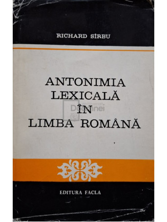 Richard Sarbu - Antonimia lexicala in limba romana - 1977 - Cartonata