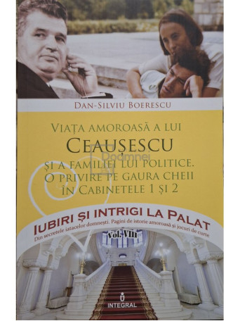 Dan-Silviu Boerescu - Viata amoroasa a lui Ceausescu si a familiei lui politice - 2017 - Brosata