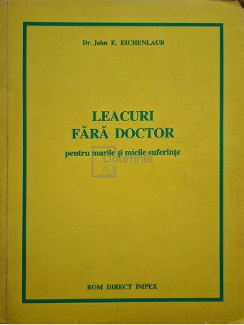 John E. Eichenlaub - Leacuri fara doctor pentru marile si micile suferinte - 1995 - Brosata