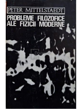 Peter Mittelstaedt - Probleme filozofice ale fizicii moderne - 1971 - Cartonata