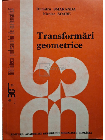 Dumitru Smaranda, Nicolae Soare - Transformari geometrice - 1988 - Brosata